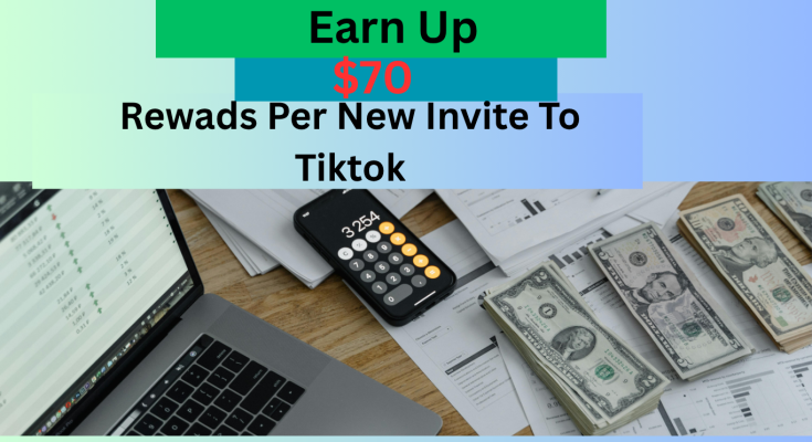 Earn Up to $70 Rewards Per New Invite to TikTok